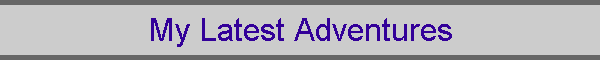 My Latest Adventures
